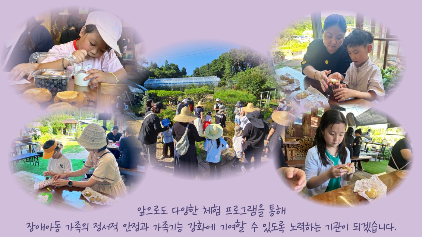 앞으로도 다양한 체험 프로그램을 통해 장애아동 가족의 정서적 안정과 가족기능 강화에 기여할 수 있도록 노력하는 기관이 되겠습니다.