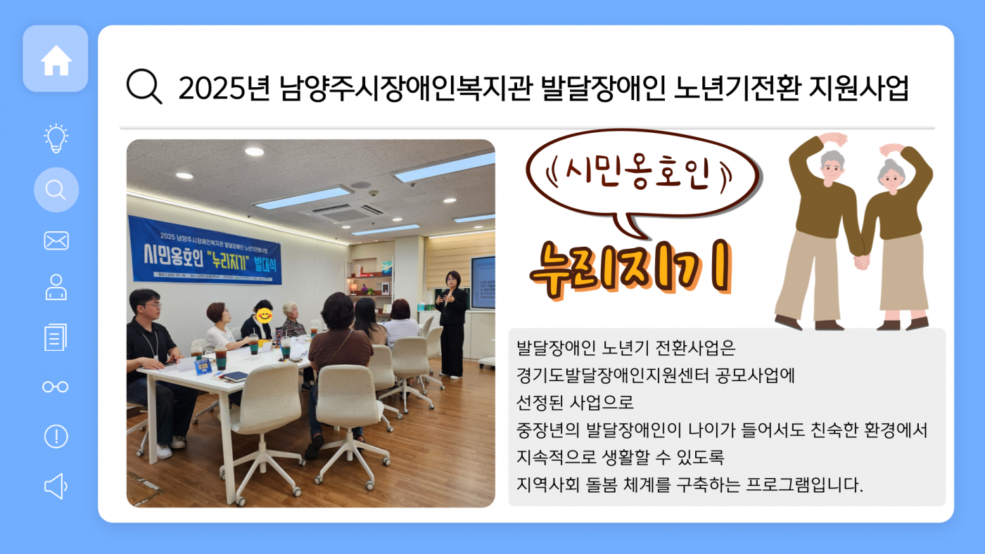 노년기 전환사업은 중장년의 발달장애인이 나이가 들어서도 친숙한 환경에서 지속적으로 생활할 수 있도록 지역사회 돌봄 체계를 구축하는 프로그램입니다.