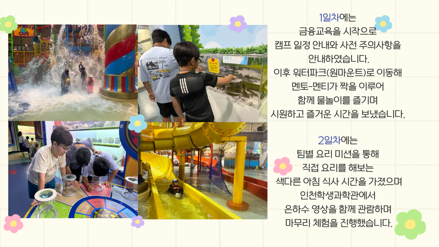 1일차에는 원마운트에서 멘토-멘티가 짝을 이루며 함께 물놀이를 즐겼고 2일차에는 인천생과학관에 방문했습니다.